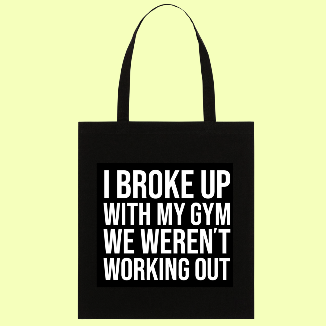 TOTE BAG - I BROKE UP WITH MY GYM