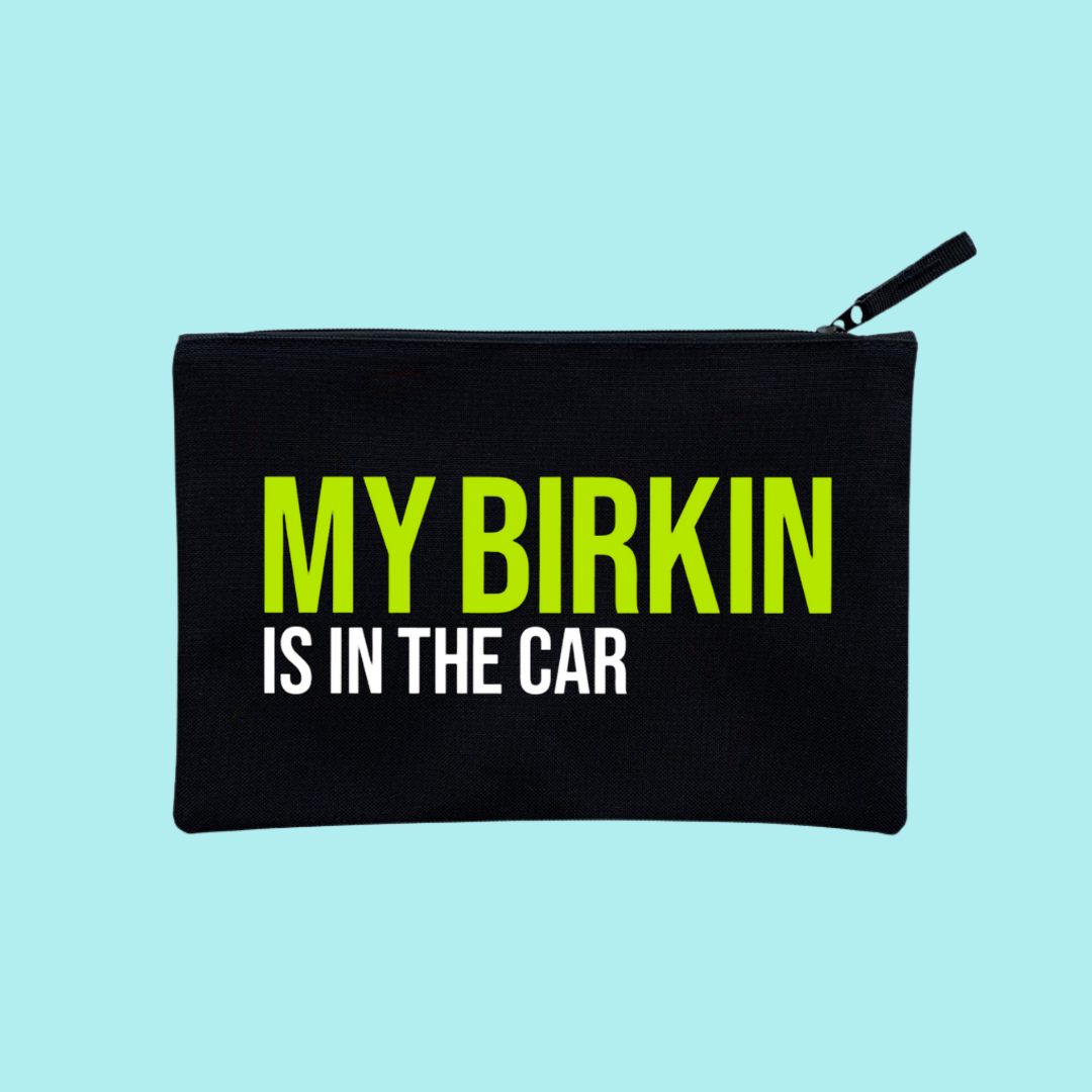 MY BIRKIN IS IN THE CAR POUCH