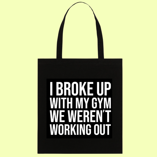 TOTE BAG - I BROKE UP WITH MY GYM